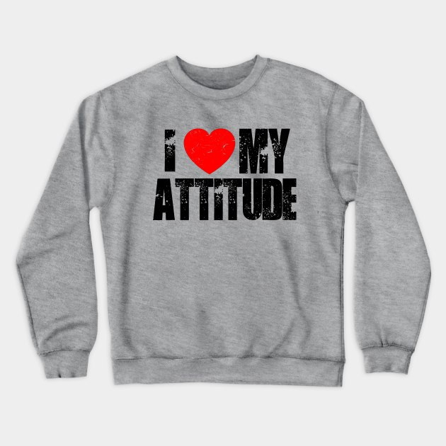 i love my attitude Crewneck Sweatshirt by NineBlack